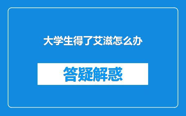 大学生得了艾滋怎么办