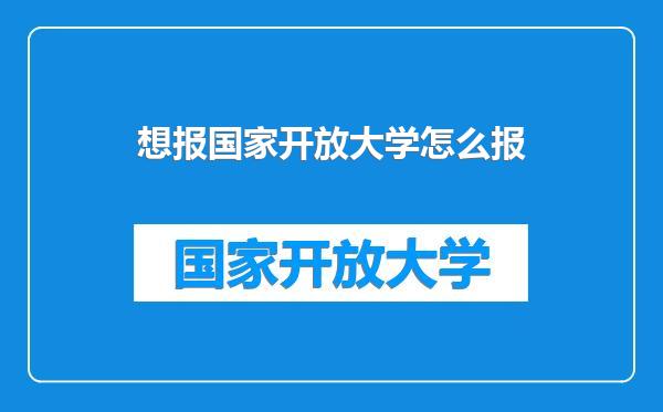 想报国家开放大学怎么报