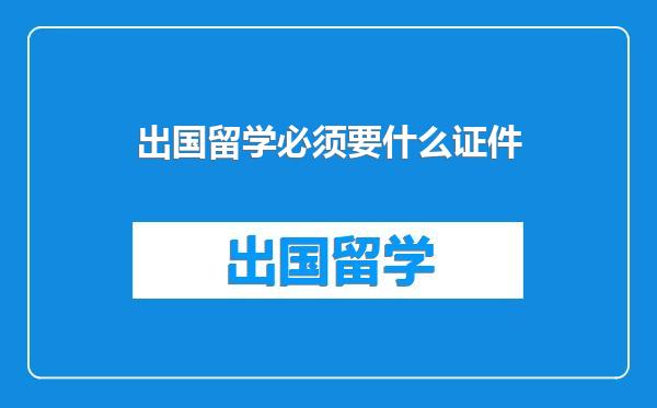 出国留学必须要什么证件
