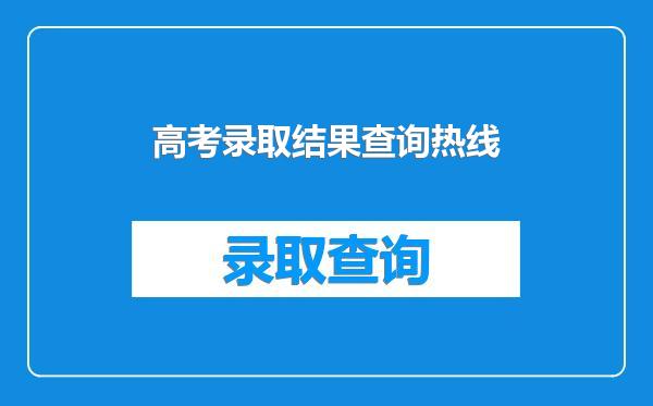 高考录取结果查询热线
