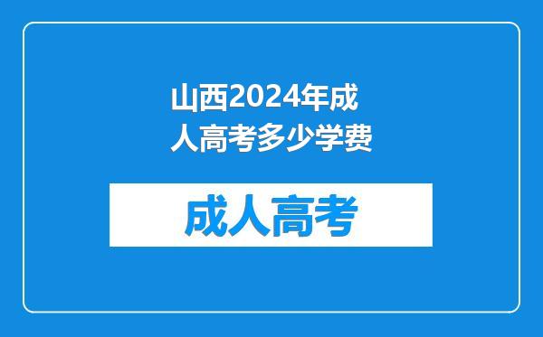 山西2024年成人高考多少学费