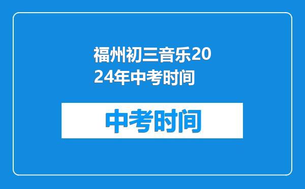 福州初三音乐2024年中考时间