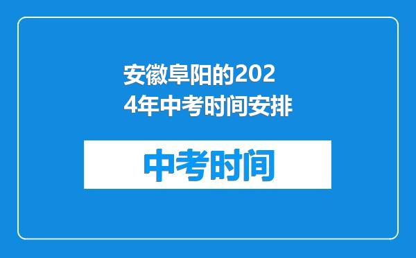 安徽阜阳的2024年中考时间安排