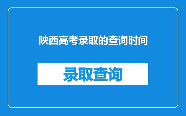 陕西高考录取的查询时间