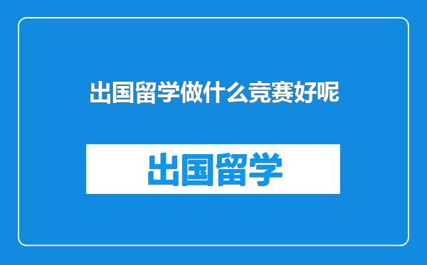出国留学做什么竞赛好呢