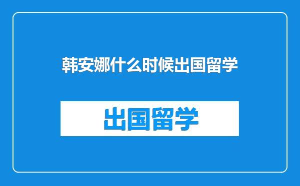 韩安娜什么时候出国留学