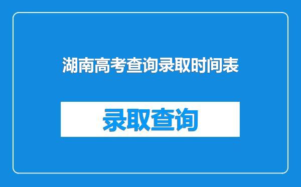 湖南高考查询录取时间表