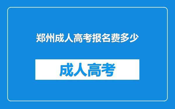 郑州成人高考报名费多少
