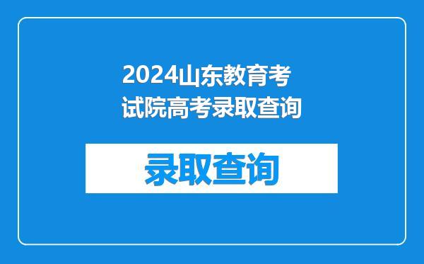 2024山东教育考试院高考录取查询