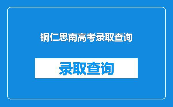 铜仁思南高考录取查询