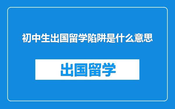 初中生出国留学陷阱是什么意思