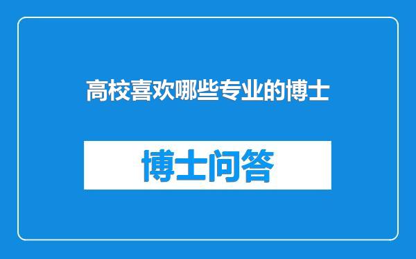 高校喜欢哪些专业的博士