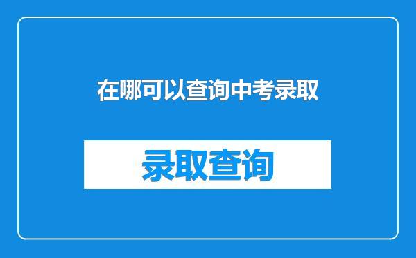 在哪可以查询中考录取