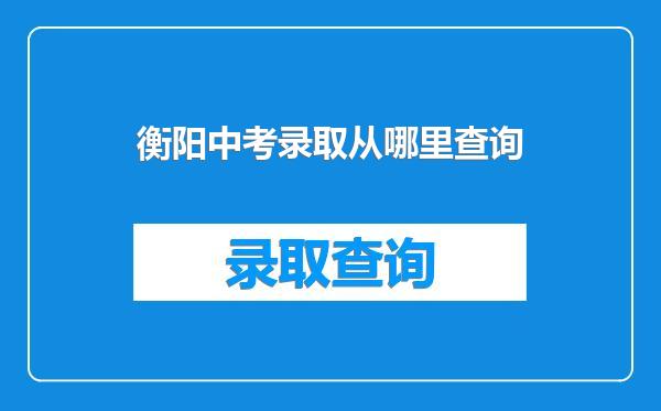 衡阳中考录取从哪里查询