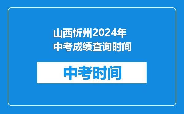 山西忻州2024年中考成绩查询时间
