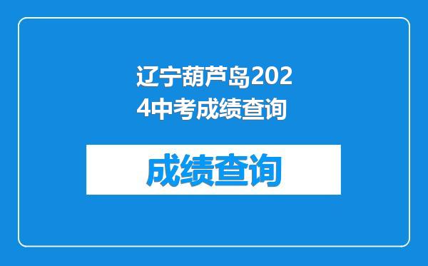 辽宁葫芦岛2024中考成绩查询
