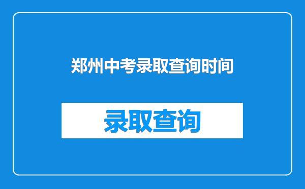 郑州中考录取查询时间