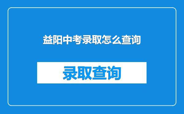 益阳中考录取怎么查询