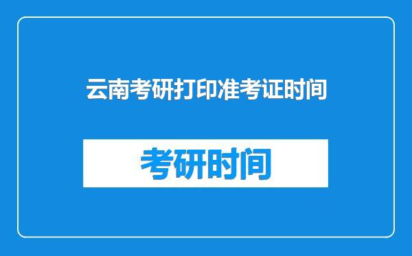 云南考研打印准考证时间