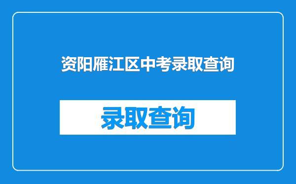 资阳雁江区中考录取查询
