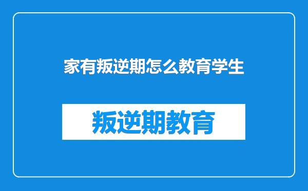 家有叛逆期怎么教育学生