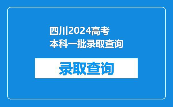 四川2024高考本科一批录取查询