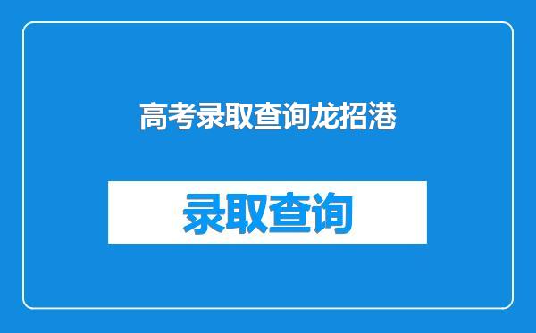 高考录取查询龙招港