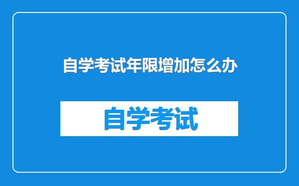 自学考试年限增加怎么办