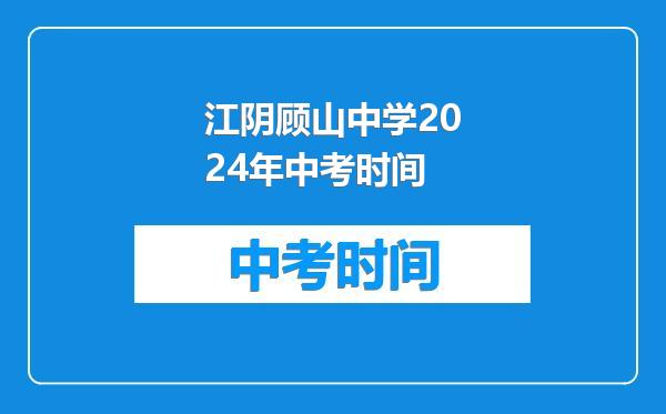 江阴顾山中学2024年中考时间