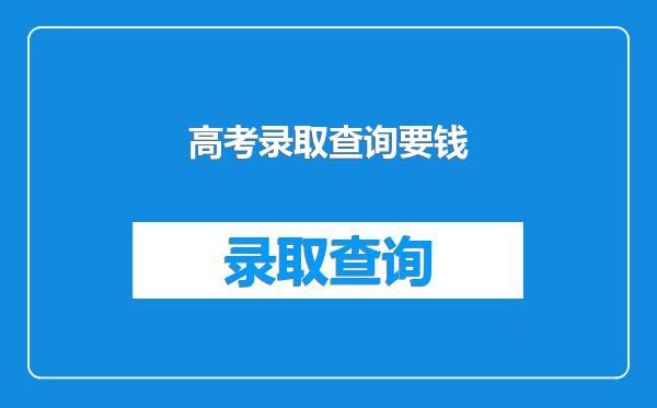 高考录取查询要钱
