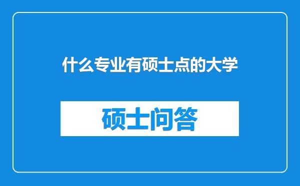 什么专业有硕士点的大学