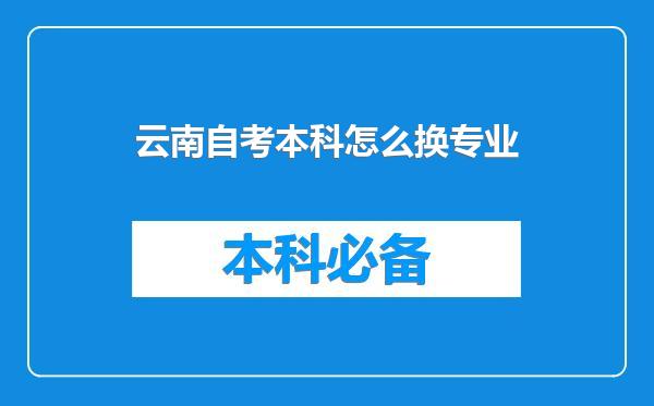 云南自考本科怎么换专业