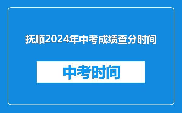 抚顺2024年中考成绩查分时间