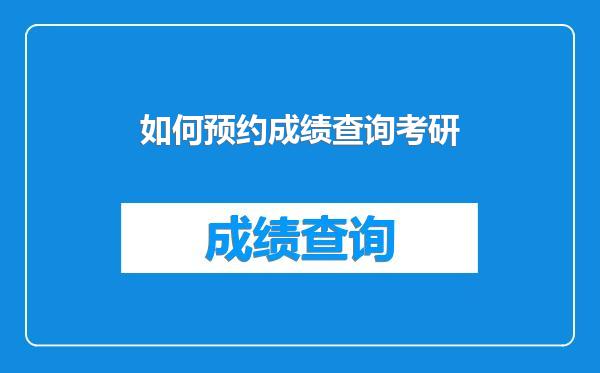 如何预约成绩查询考研