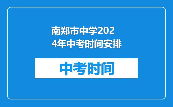 南郑市中学2024年中考时间安排