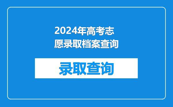 2024年高考志愿录取档案查询