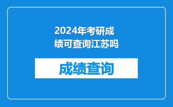 2024年考研成绩可查询江苏吗