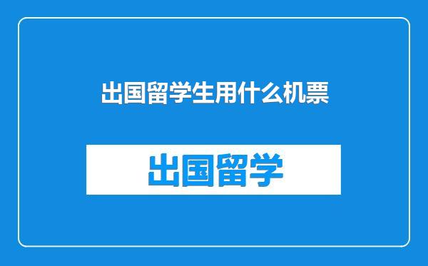 出国留学生用什么机票