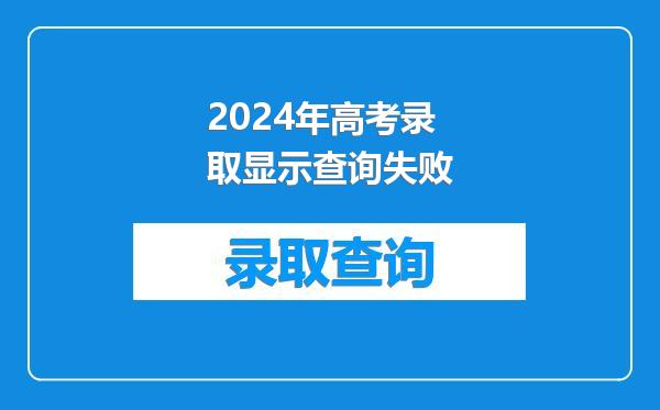 2024年高考录取显示查询失败