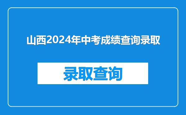 山西2024年中考成绩查询录取