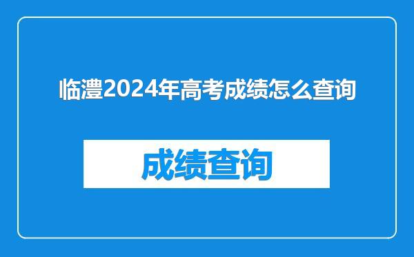 临澧2024年高考成绩怎么查询