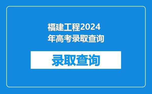福建工程2024年高考录取查询