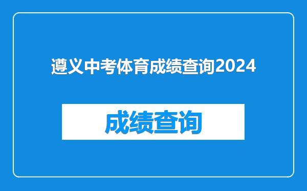 遵义中考体育成绩查询2024