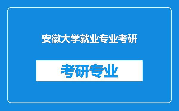 安徽大学就业专业考研