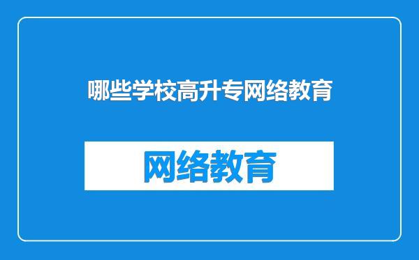 哪些学校高升专网络教育