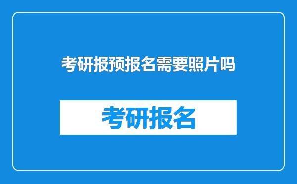 考研报预报名需要照片吗