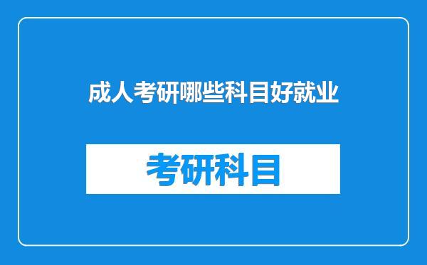 成人考研哪些科目好就业