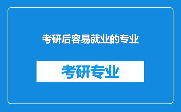 考研后容易就业的专业