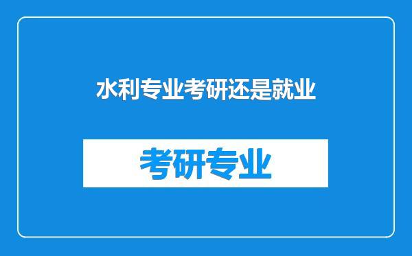 水利专业考研还是就业