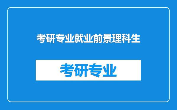 考研专业就业前景理科生